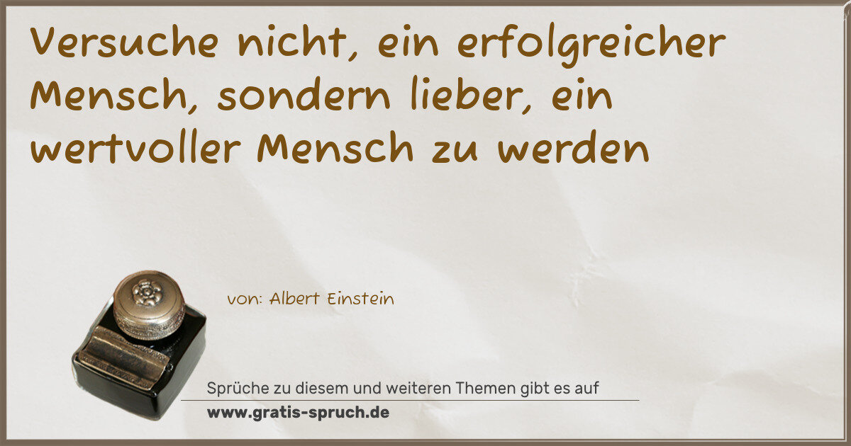 Spruchbild: Versuche nicht, ein erfolgreicher Mensch, sondern lieber, ein wertvoller Mensch zu werden