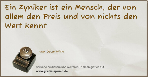 Spruch Visualisierung: Ein Zyniker ist ein Mensch,
der von allem den Preis
und von nichts den Wert kennt