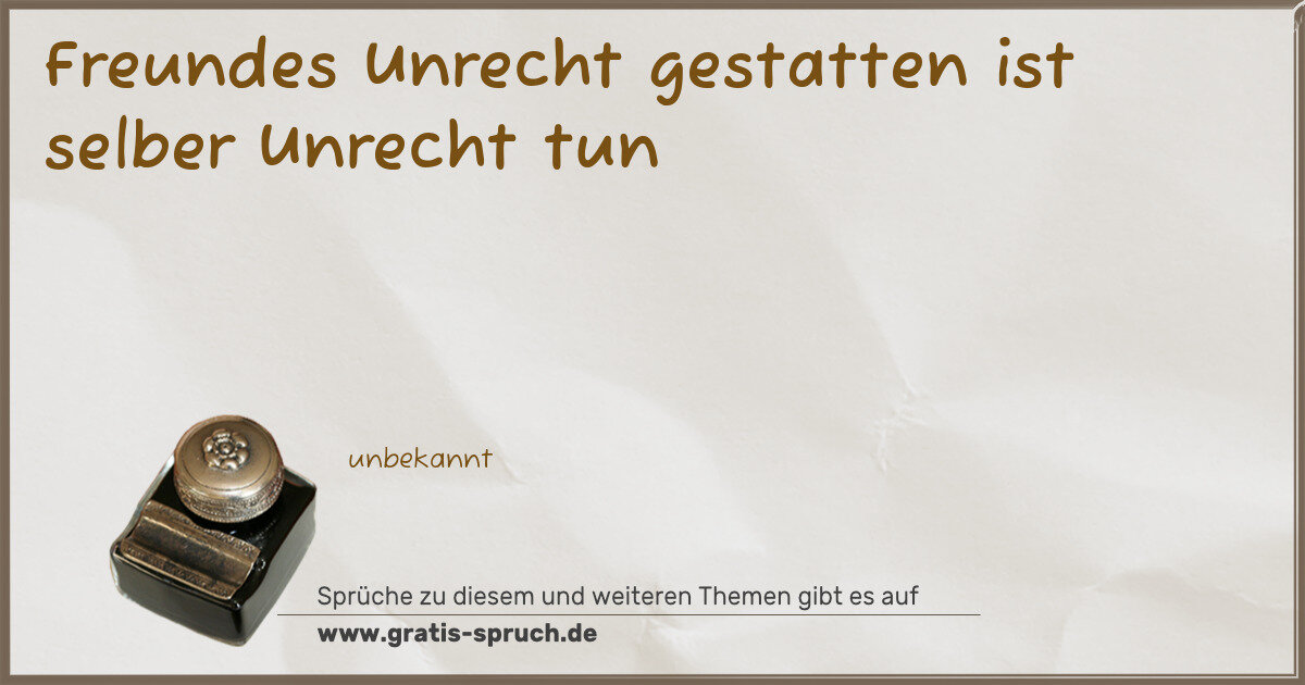 Spruchbild: Freundes Unrecht gestatten ist selber Unrecht tun