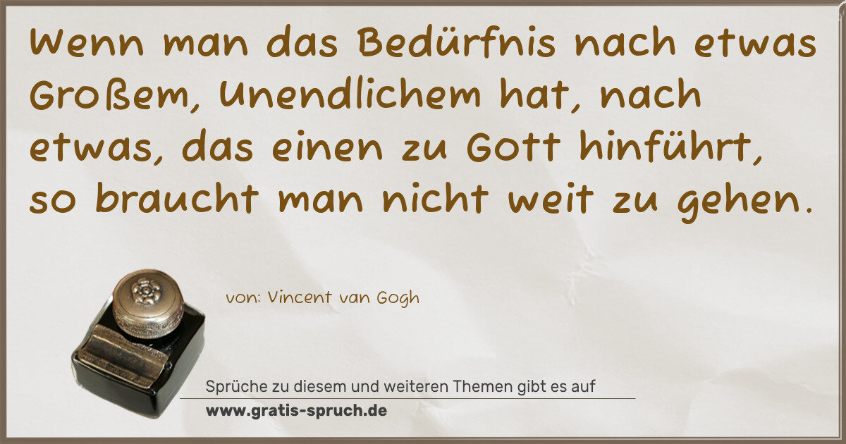 Spruchbild: Wenn man das Bedürfnis nach etwas Großem, Unendlichem hat, nach etwas, das einen zu Gott h …