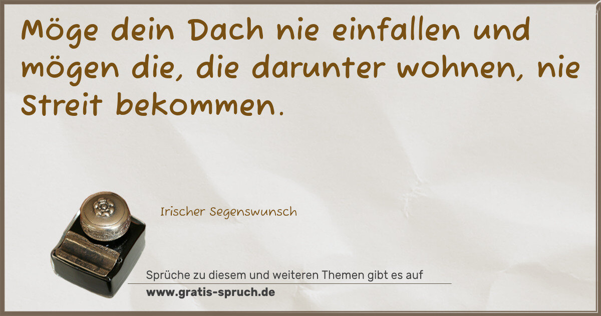 Spruchbild: Möge dein Dach nie einfallen und mögen die, die darunter wohnen, nie Streit bekommen.
