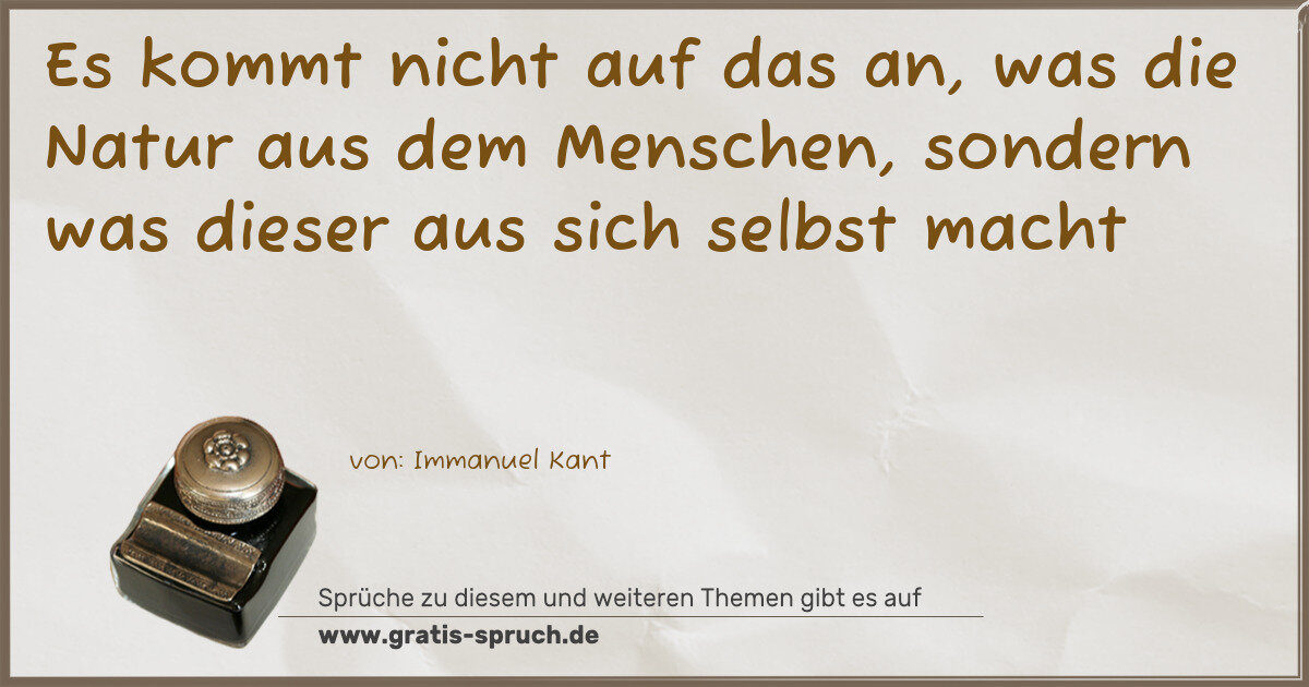 Spruchbild: Es kommt nicht auf das an, was die Natur aus dem Menschen, sondern was dieser aus sich sel …