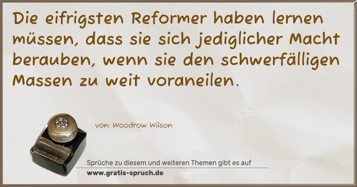 Spruchbild: Die eifrigsten Reformer haben lernen müssen, dass sie sich jediglicher Macht berauben, w …