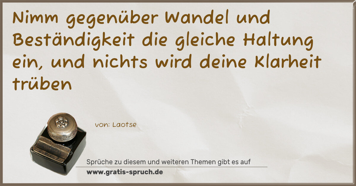 Spruchbild: Nimm gegenüber Wandel und Beständigkeit die gleiche Haltung ein, und nichts wird deine Kla …