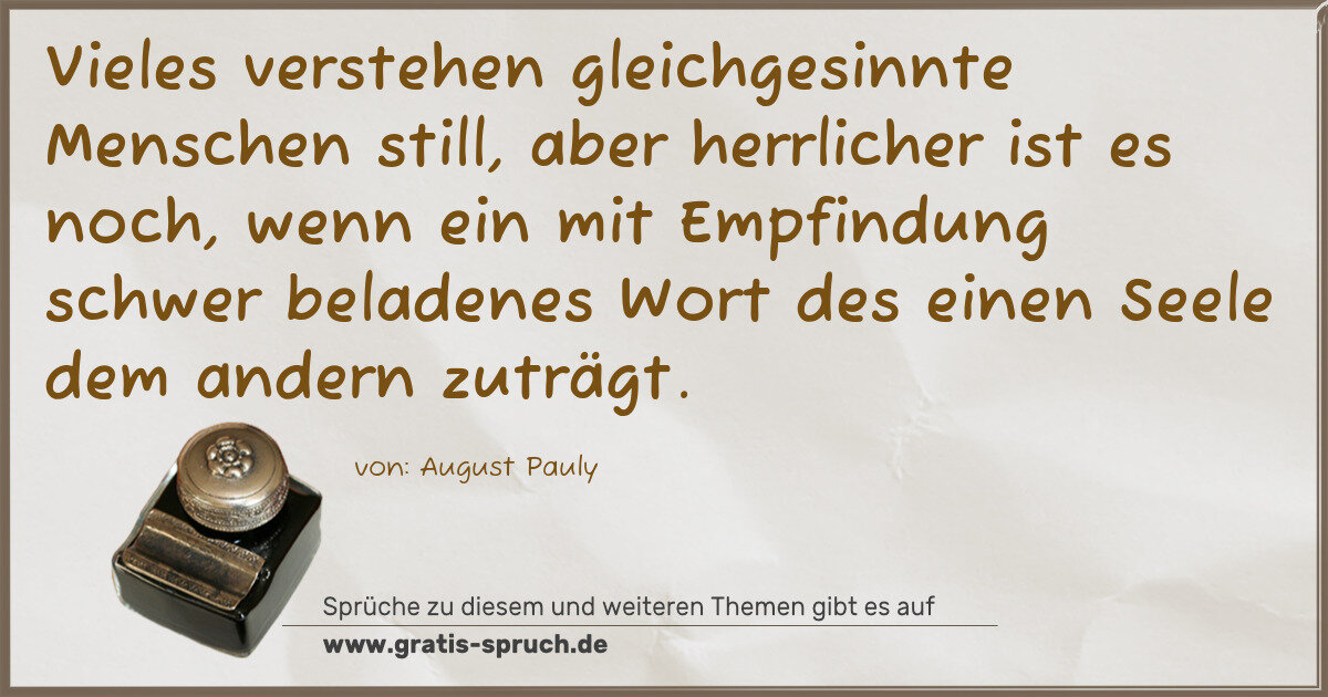 Spruchbild: Vieles verstehen gleichgesinnte Menschen still, aber herrlicher ist es noch, wenn ein mit …