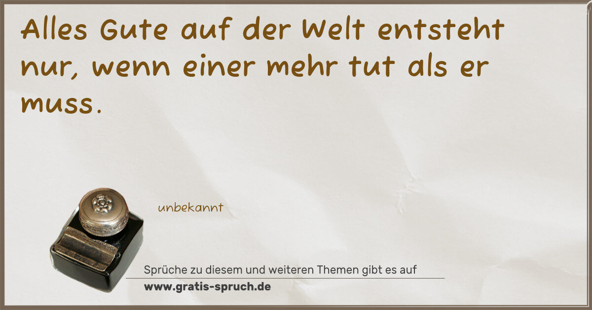 Spruchbild: Alles Gute auf der Welt entsteht nur, wenn einer mehr tut als er muss.