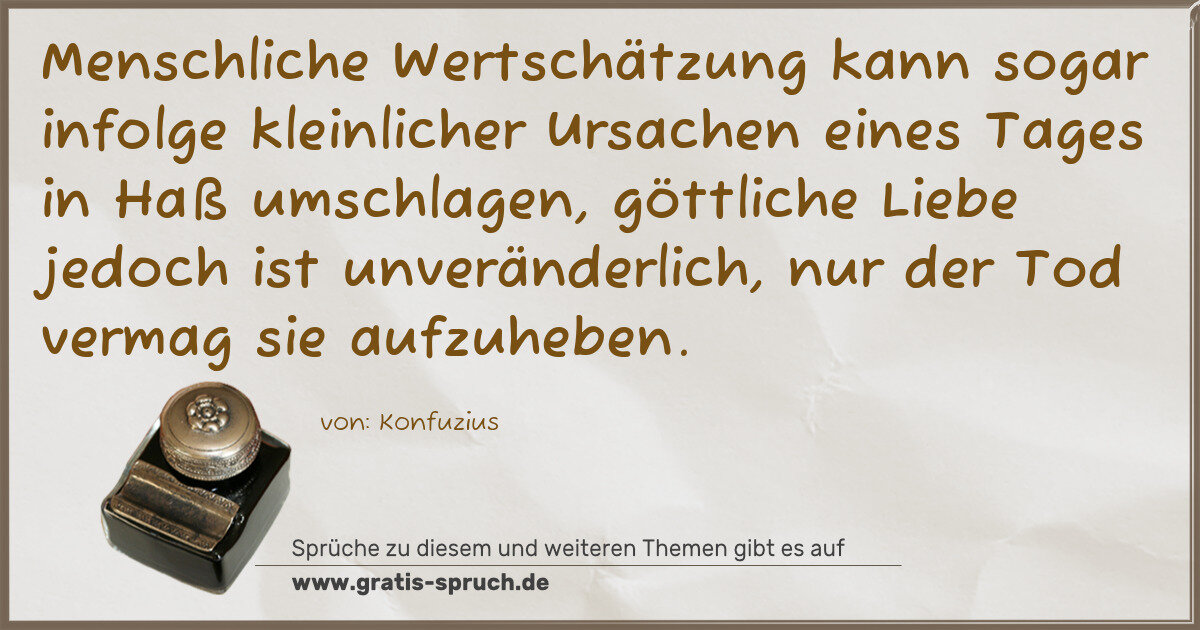 Spruchbild: Menschliche Wertschätzung kann sogar infolge kleinlicher Ursachen eines Tages in Haß umsch …