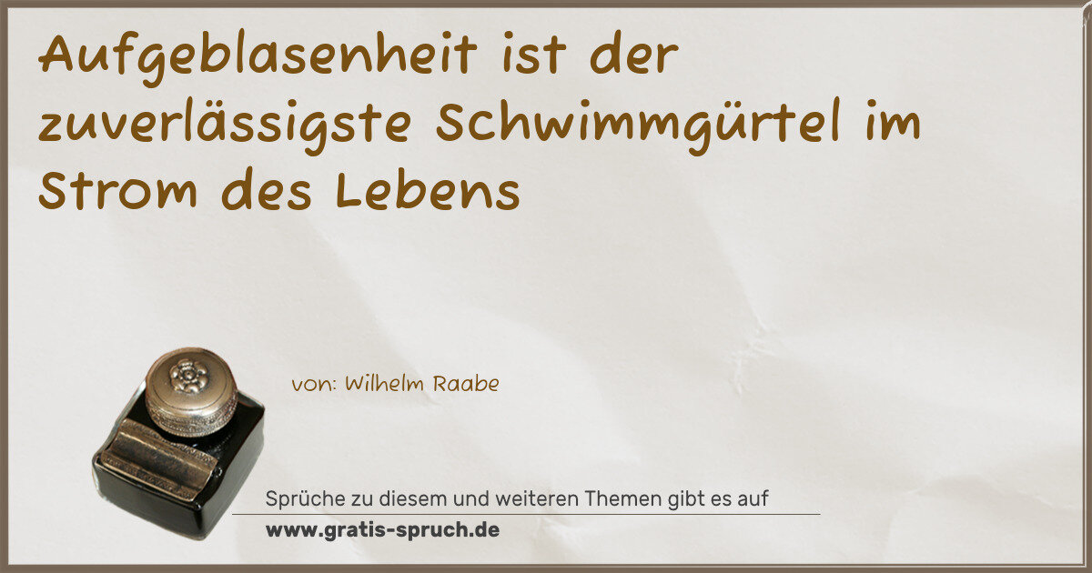 Spruchbild: Aufgeblasenheit ist der zuverlässigste Schwimmgürtel im Strom des Lebens