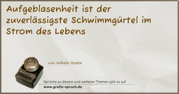 Spruch Visualisierung: Aufgeblasenheit
ist der zuverlässigste Schwimmgürtel im Strom des Lebens