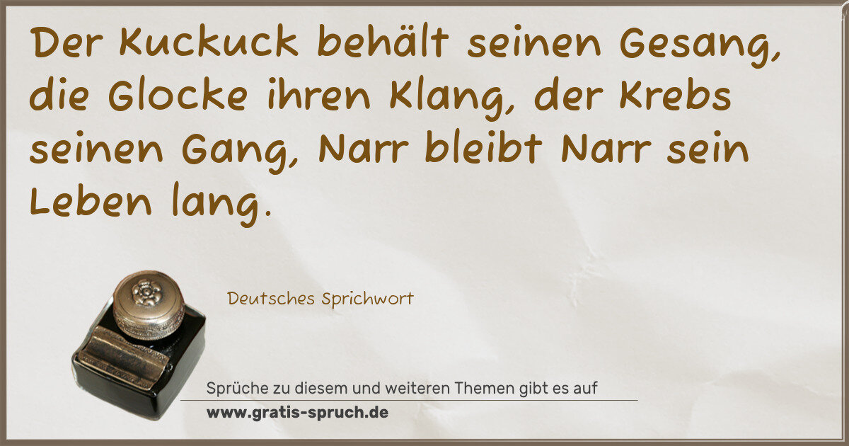 Spruchbild: Der Kuckuck behält seinen Gesang, die Glocke ihren Klang, der Krebs seinen Gang, Narr blei …