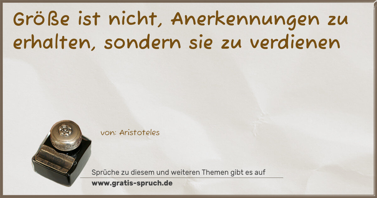 Spruchbild: Größe ist nicht, Anerkennungen zu erhalten, sondern sie zu verdienen