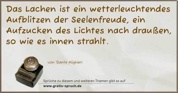 Spruch Visualisierung: Das Lachen ist ein wetterleuchtendes Aufblitzen
der Seelenfreude, ein Aufzucken des Lichtes nach draußen,
so wie es innen strahlt.