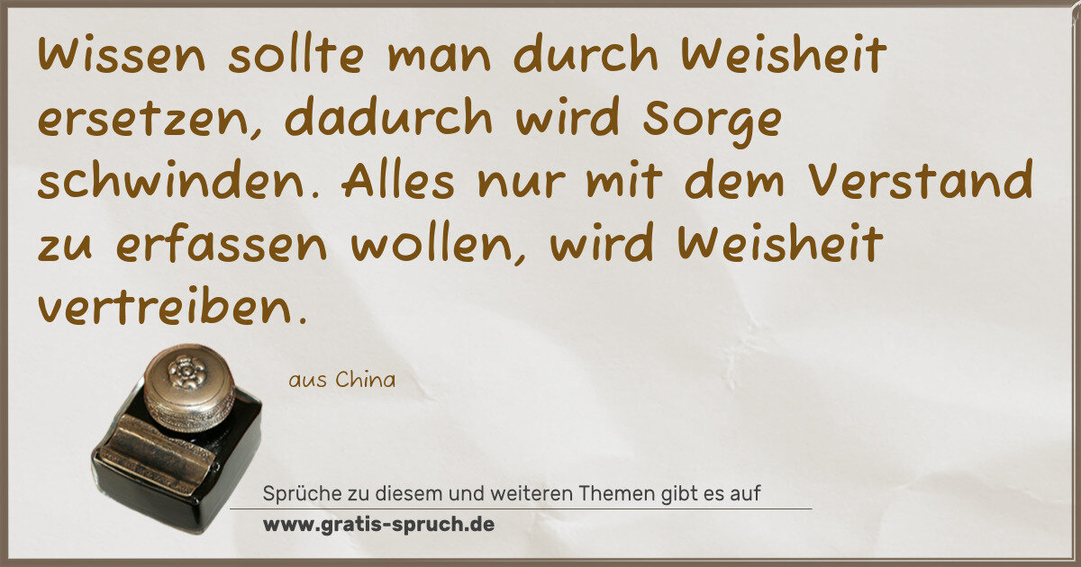Spruchbild: Wissen sollte man durch Weisheit ersetzen, dadurch wird Sorge schwinden. Alles nur mit dem …