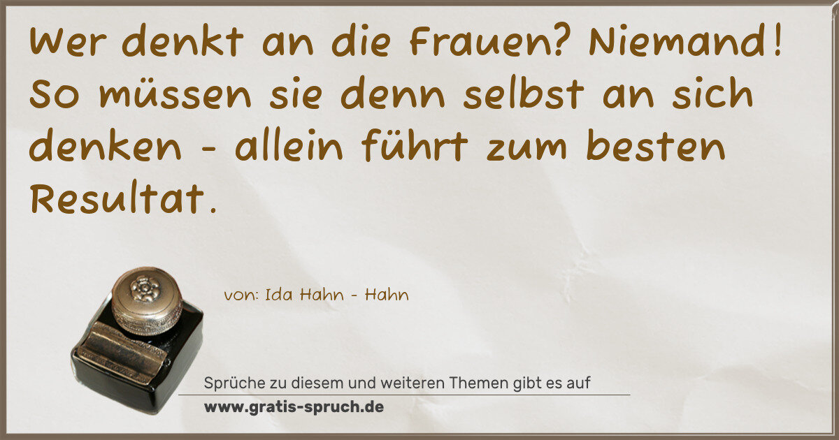 Spruchbild: Wer denkt an die Frauen? Niemand! So müssen sie denn selbst an sich denken - allein führ …