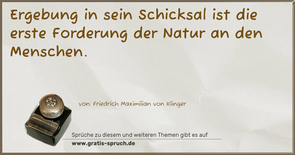 Spruch Visualisierung: Ergebung in sein Schicksal
ist die erste Forderung der Natur an den Menschen.