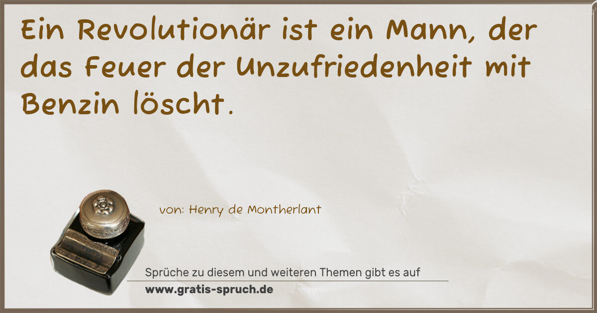 Spruchbild: Ein Revolutionär ist ein Mann, der das Feuer der Unzufriedenheit mit Benzin löscht.