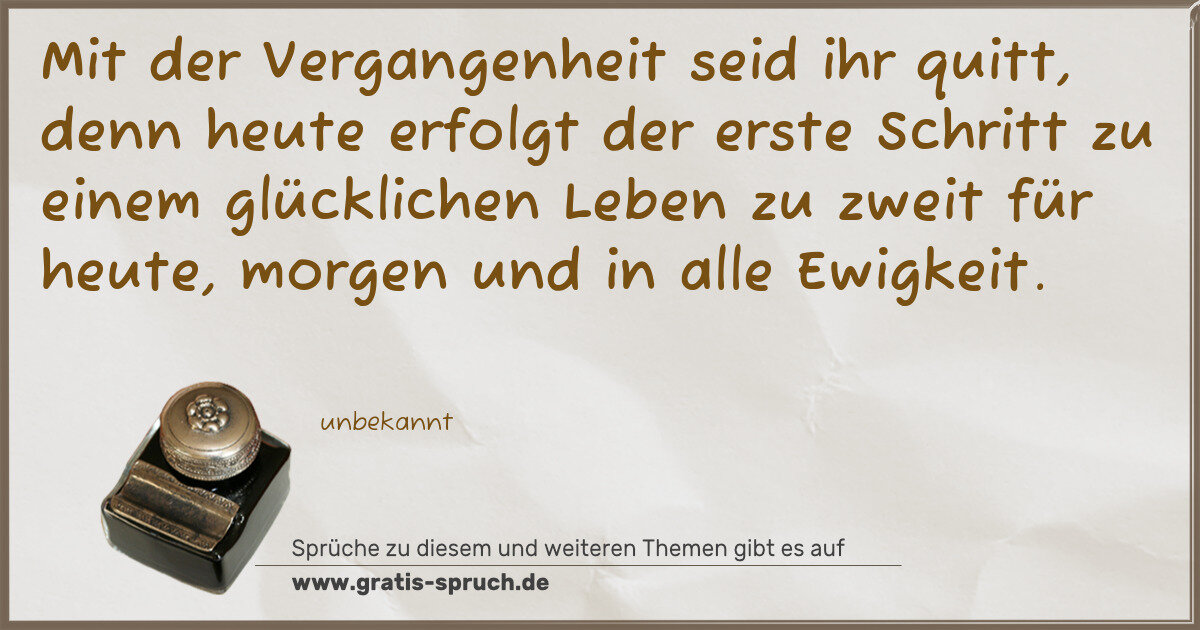 Spruchbild: Mit der Vergangenheit seid ihr quitt, denn heute erfolgt der erste Schritt zu einem glückl …