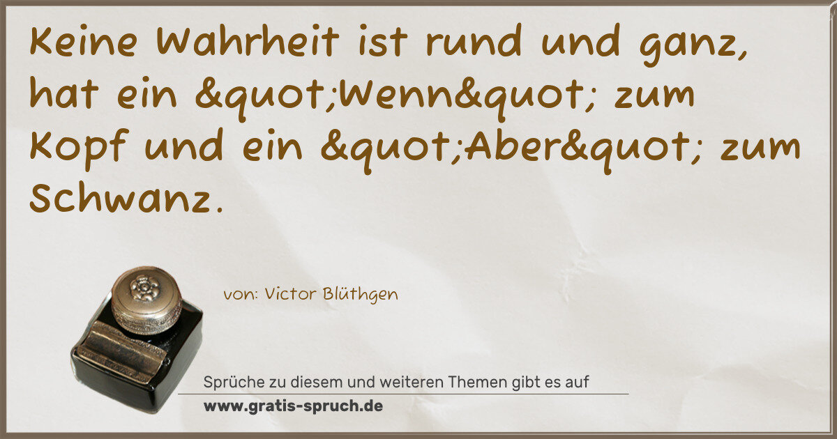 Spruchbild: Keine Wahrheit ist rund und ganz, hat ein "Wenn" zum Kopf und ein "Aber&qu …
