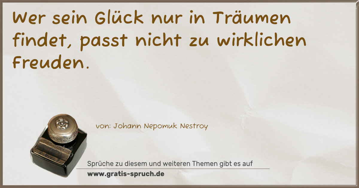 Spruchbild: Wer sein Glück nur in Träumen findet, passt nicht zu wirklichen Freuden.