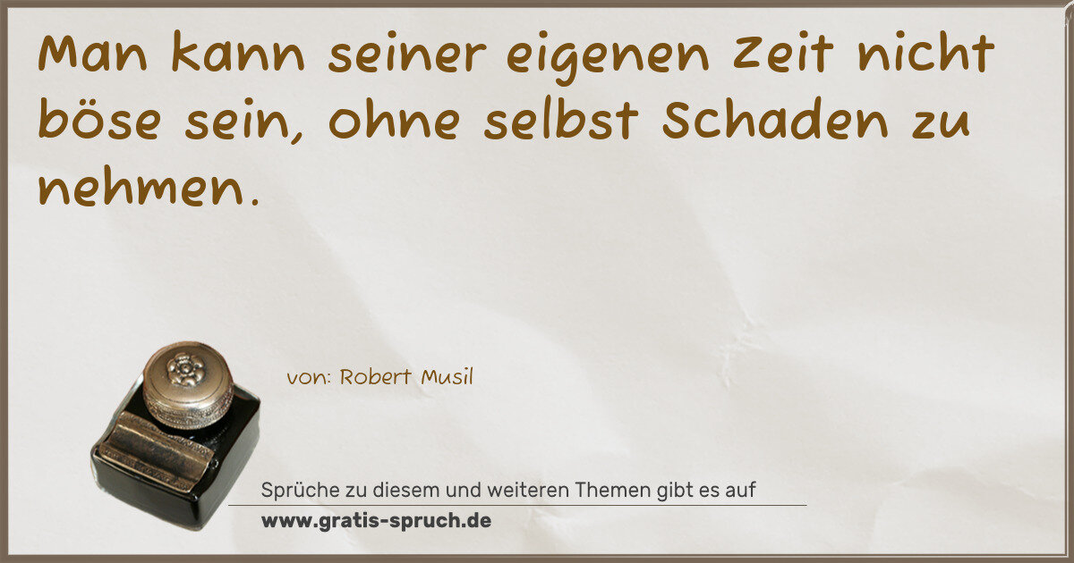 Spruchbild: Man kann seiner eigenen Zeit nicht böse sein, ohne selbst Schaden zu nehmen.