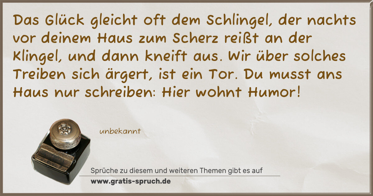 Spruchbild: Das Glück gleicht oft dem Schlingel, der nachts vor deinem Haus zum Scherz reißt an der Kl …