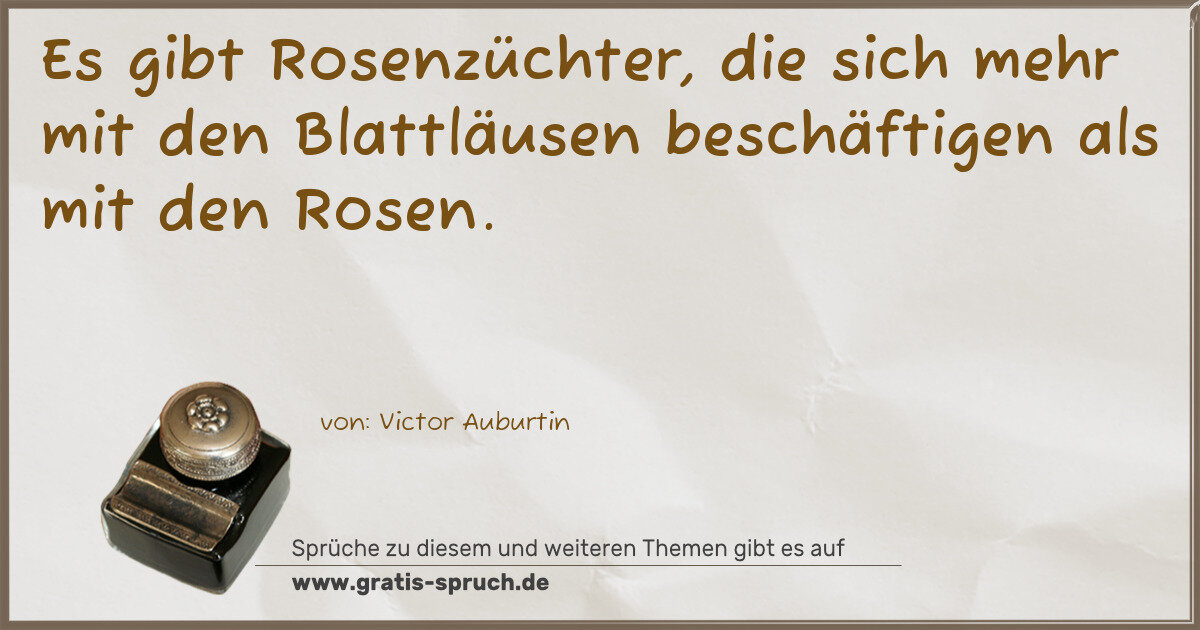 Spruchbild: Es gibt Rosenzüchter, die sich mehr mit den Blattläusen beschäftigen als mit den Rosen.
