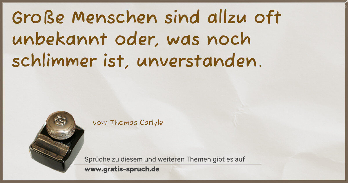 Spruchbild: Große Menschen sind allzu oft unbekannt oder, was noch schlimmer ist, unverstanden.