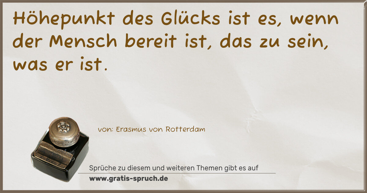 Spruchbild: Höhepunkt des Glücks ist es, wenn der Mensch bereit ist, das zu sein, was er ist.