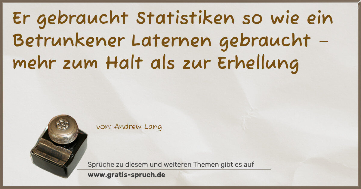 Spruchbild: Er gebraucht Statistiken so wie ein Betrunkener Laternen gebraucht – mehr zum Halt als z …