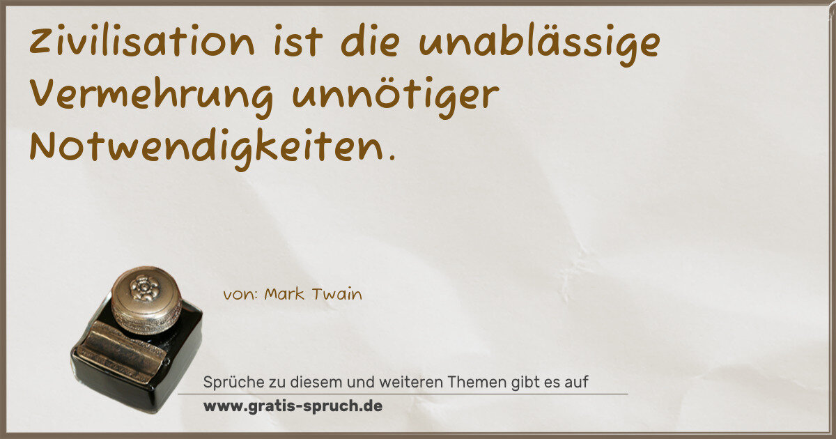 Spruchbild: Zivilisation ist die unablässige Vermehrung unnötiger Notwendigkeiten.