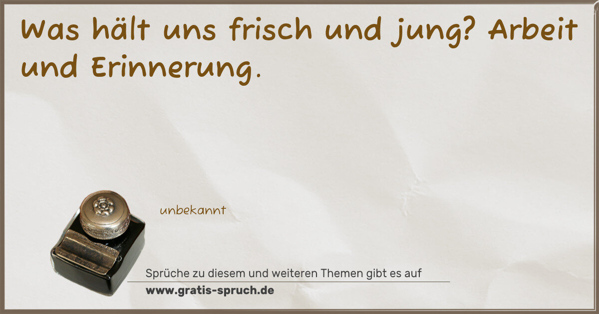 Spruchbild: Was hält uns frisch und jung? Arbeit und Erinnerung.