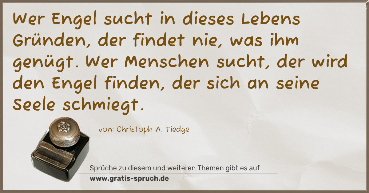 Spruchbild: Wer Engel sucht in dieses Lebens Gründen, der findet nie, was ihm genügt. Wer Menschen suc …