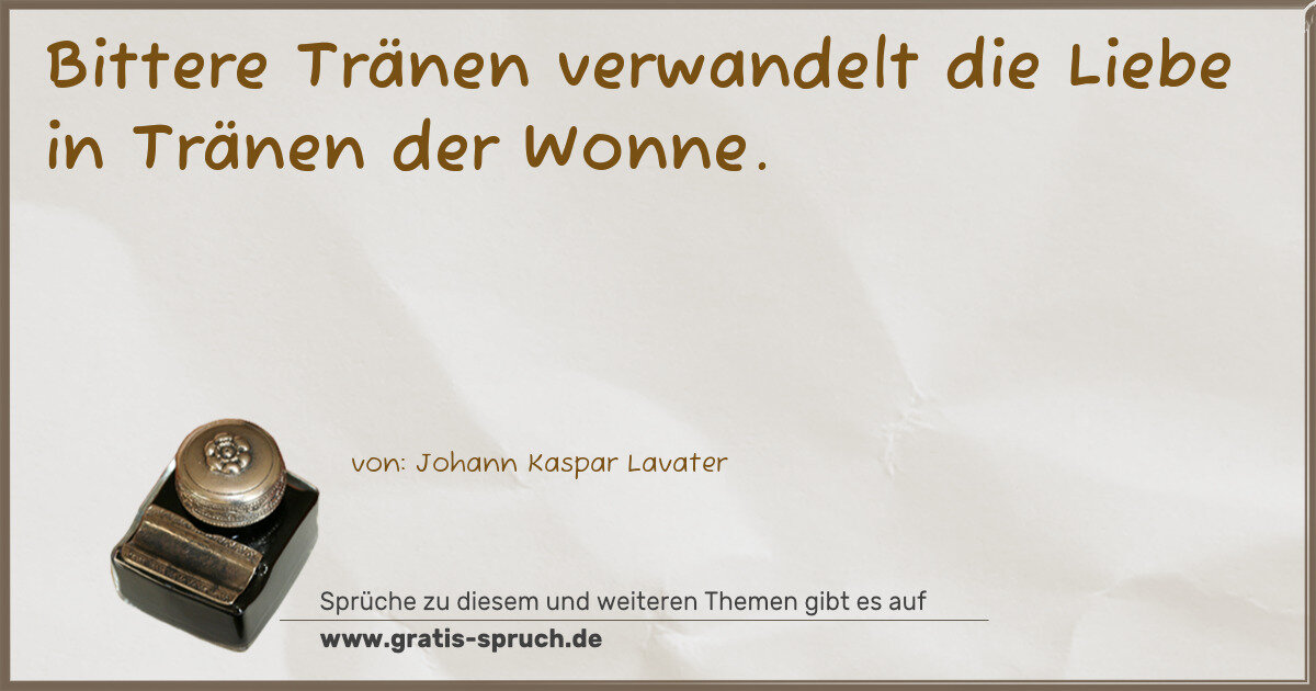 Spruchbild: Bittere Tränen verwandelt die Liebe in Tränen der Wonne.