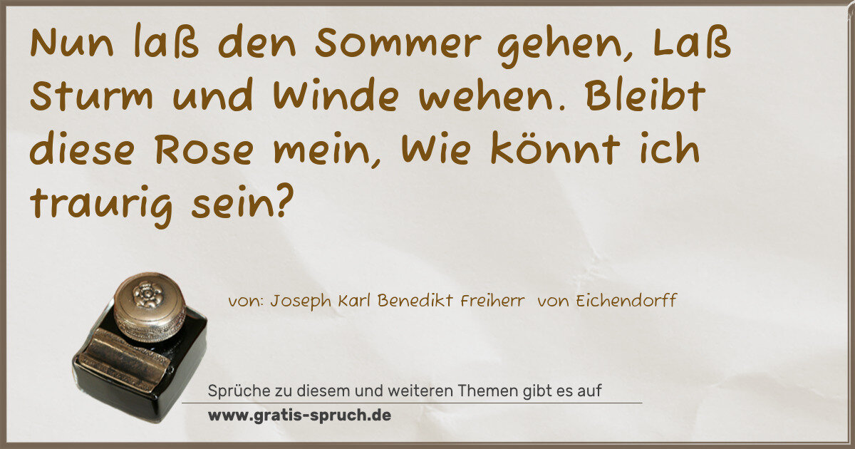 Spruchbild: Nun laß den Sommer gehen, Laß Sturm und Winde wehen. Bleibt diese Rose mein, Wie könnt ich …