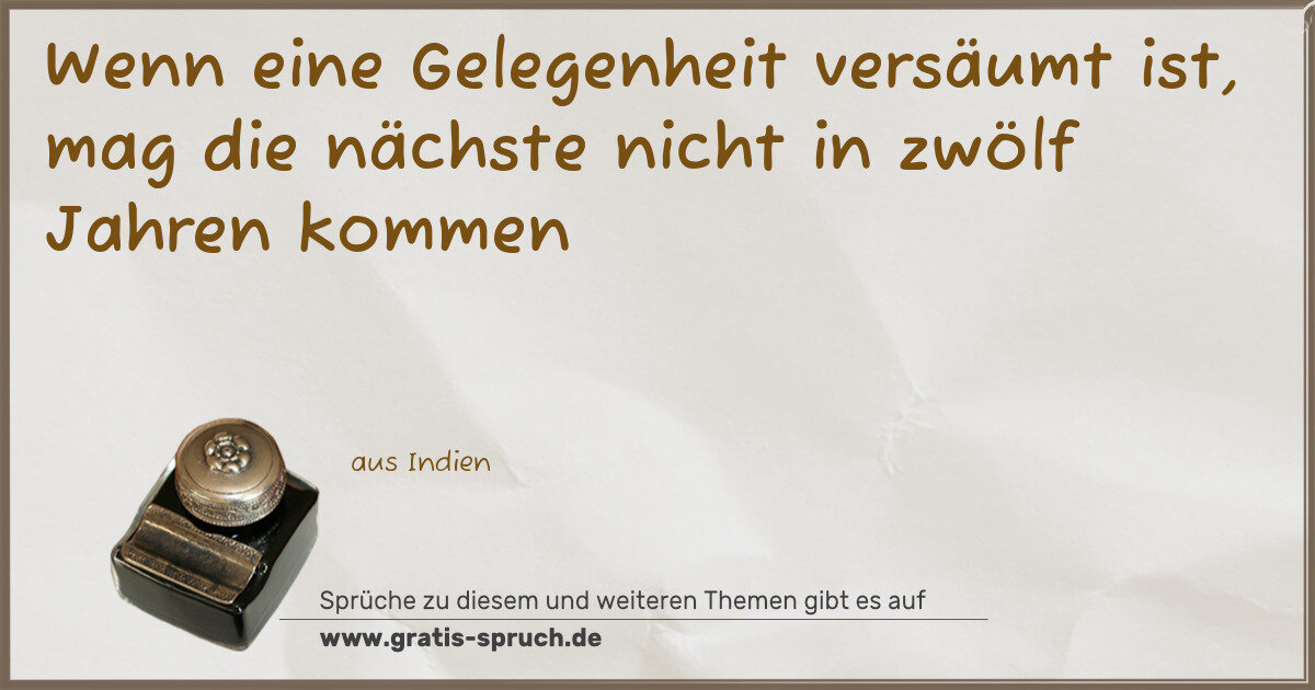 Spruchbild: Wenn eine Gelegenheit versäumt ist, mag die nächste nicht in zwölf Jahren kommen