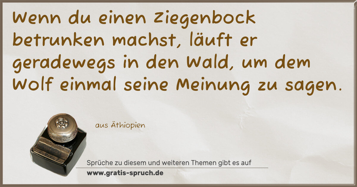 Spruchbild: Wenn du einen Ziegenbock betrunken machst, läuft er geradewegs in den Wald, um dem Wolf ei …