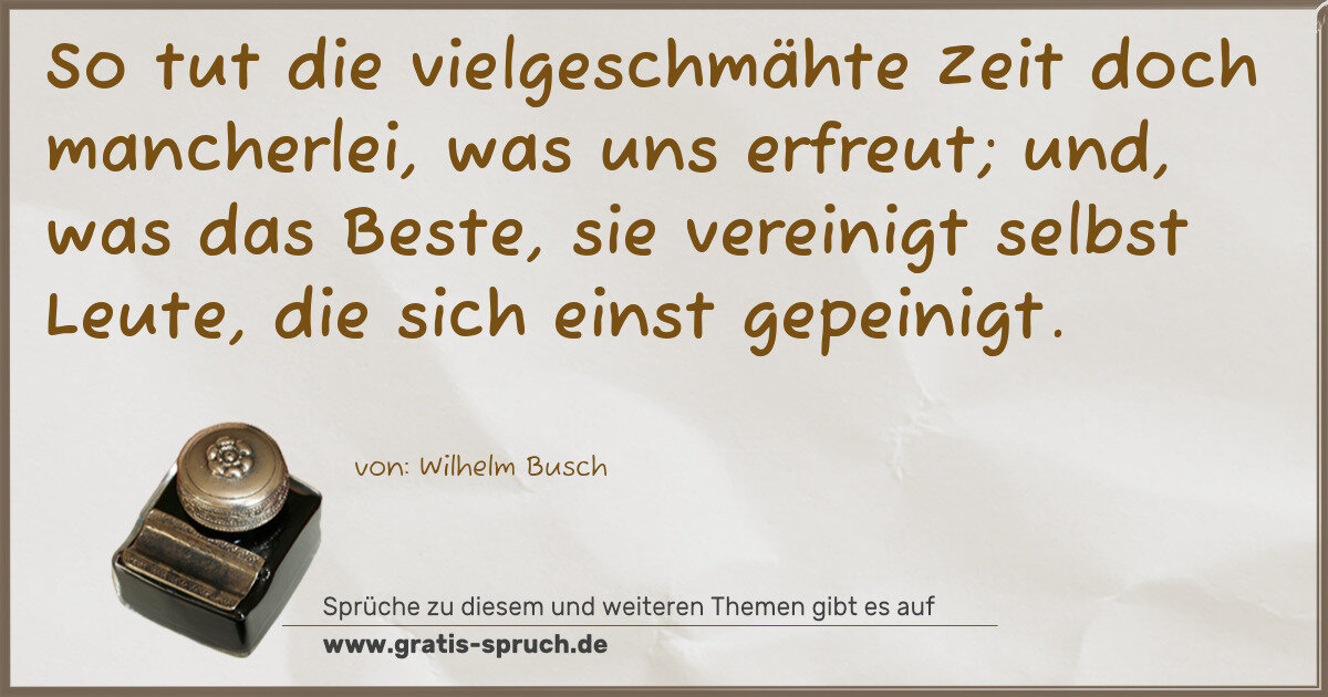 Spruchbild: So tut die vielgeschmähte Zeit doch mancherlei, was uns erfreut; und, was das Beste, sie v …