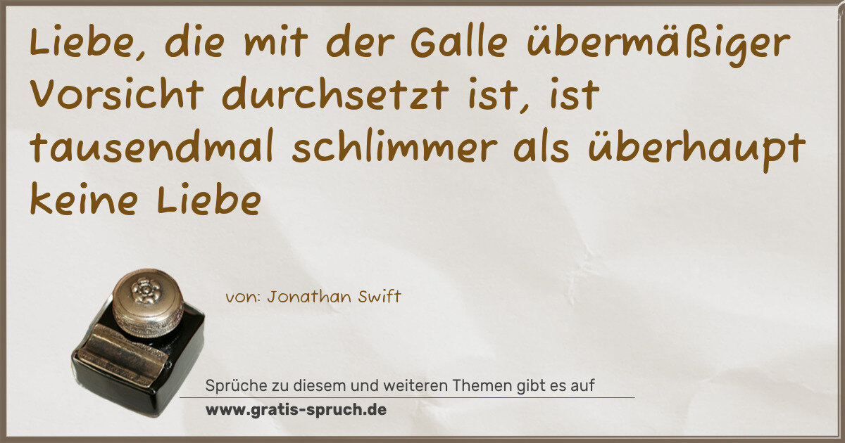 Spruchbild: Liebe, die mit der Galle übermäßiger Vorsicht durchsetzt ist, ist tausendmal schlimmer als …