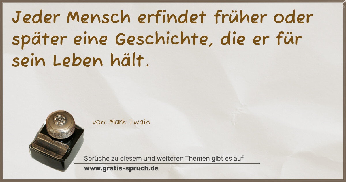 Spruchbild: Jeder Mensch erfindet früher oder später eine Geschichte, die er für sein Leben hält.
