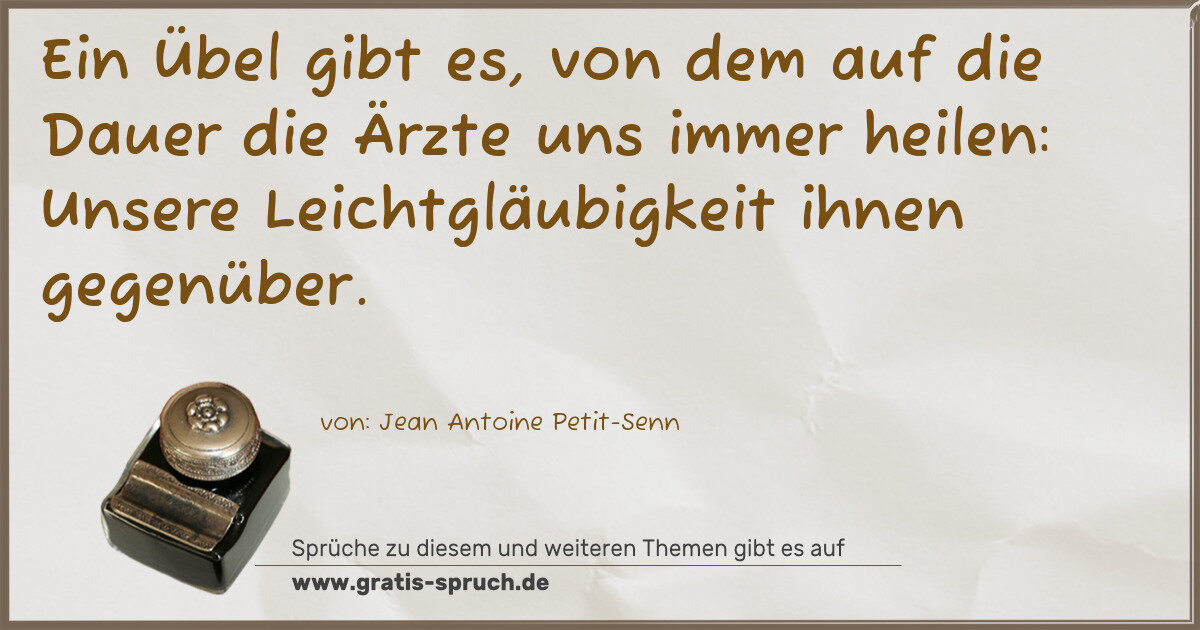 Spruchbild: Ein Übel gibt es, von dem auf die Dauer die Ärzte uns immer heilen: Unsere Leichtgläubig …