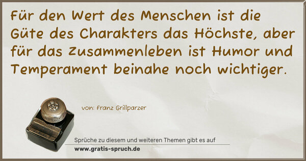 Spruch Visualisierung: Für den Wert des Menschen
ist die Güte des Charakters das Höchste,
aber für das Zusammenleben
ist Humor und Temperament beinahe noch wichtiger. 