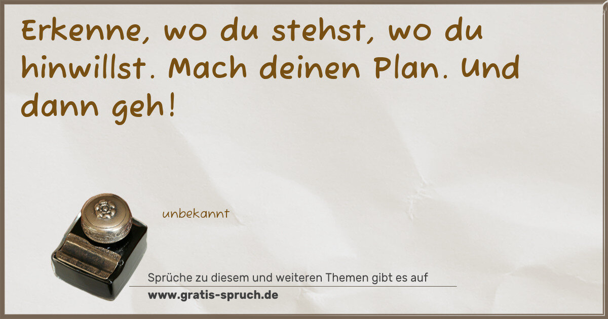 Spruchbild: Erkenne, wo du stehst, wo du hinwillst. Mach deinen Plan. Und dann geh!