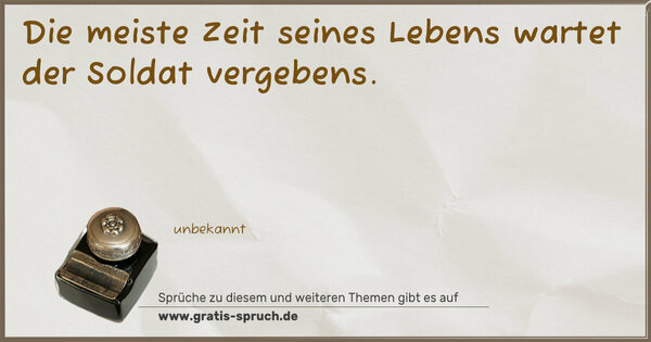 Spruch Visualisierung: Die meiste Zeit seines Lebens wartet der Soldat vergebens.
