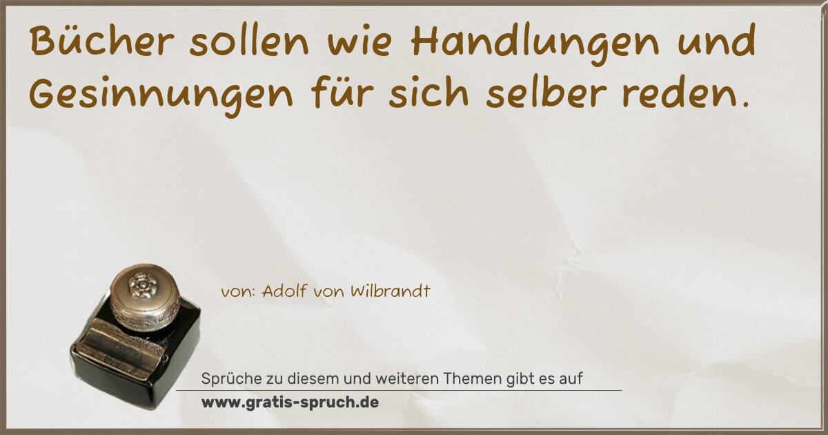 Spruchbild: Bücher sollen wie Handlungen und Gesinnungen für sich selber reden.