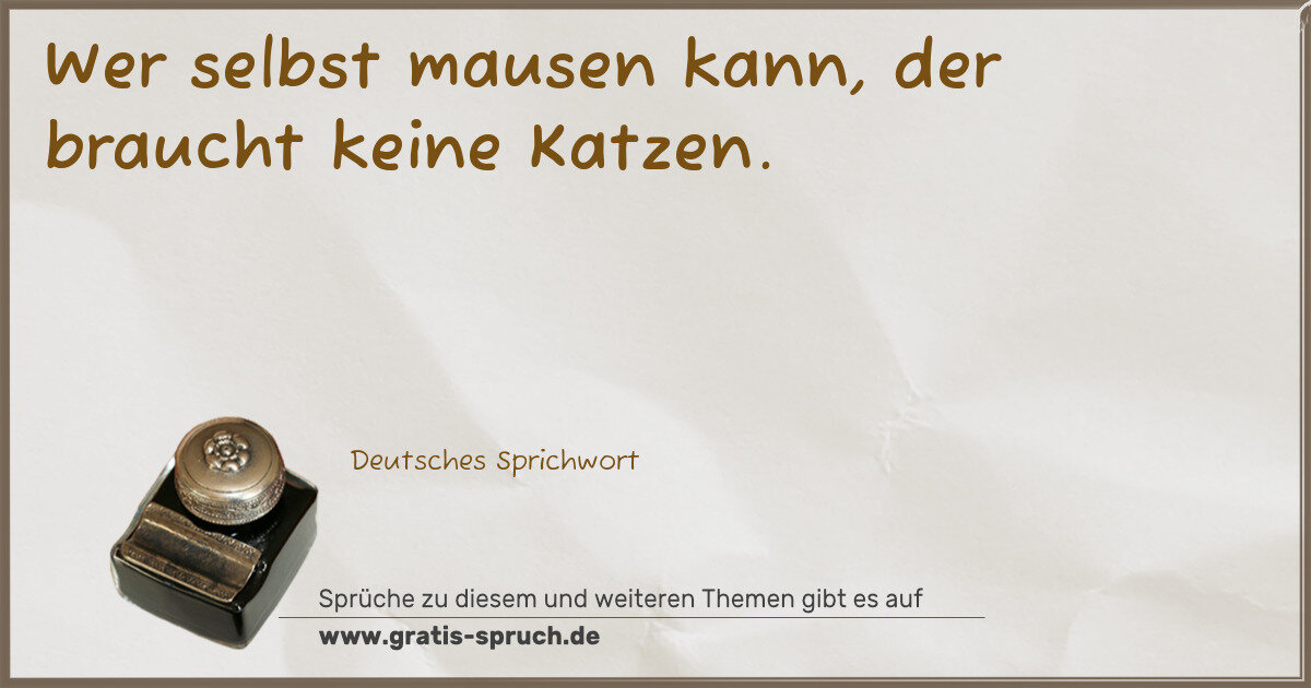 Spruchbild: Wer selbst mausen kann, der braucht keine Katzen.