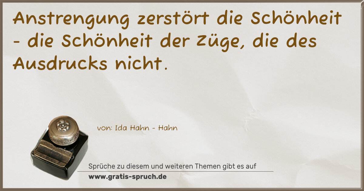 Spruchbild: Anstrengung zerstört die Schönheit - die Schönheit der Züge, die des Ausdrucks nicht.
