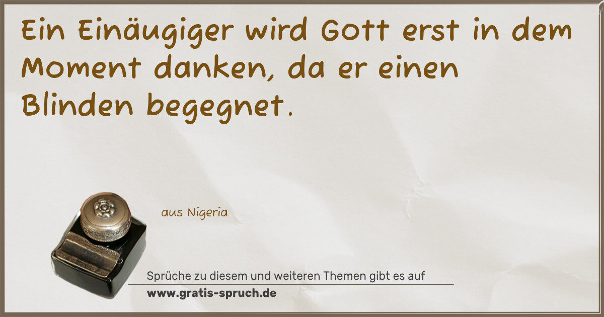 Spruchbild: Ein Einäugiger wird Gott erst in dem Moment danken, da er einen Blinden begegnet.