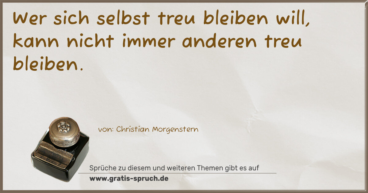 Spruchbild: Wer sich selbst treu bleiben will, kann nicht immer anderen treu bleiben.
