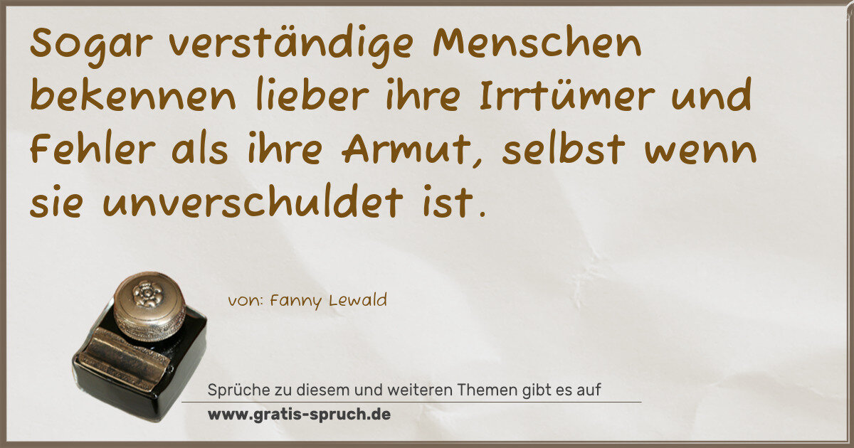 Spruchbild: Sogar verständige Menschen bekennen lieber ihre Irrtümer und Fehler als ihre Armut, selbst …