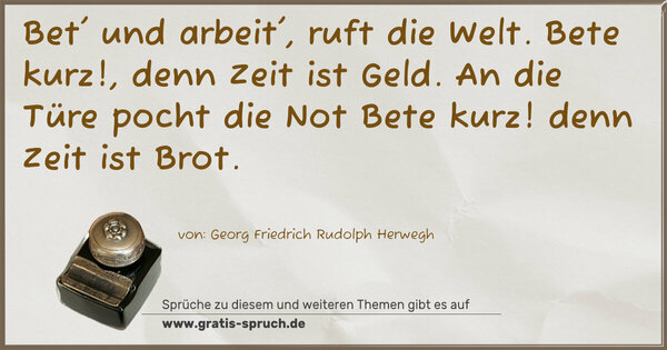 Spruch Visualisierung: Bet' und arbeit', ruft die Welt. 
Bete kurz!, denn Zeit ist Geld. 
An die Türe pocht die Not Bete kurz! denn Zeit ist Brot.